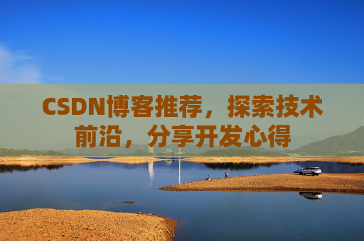 CSDN博客推荐,探索技术前沿,分享开发心得